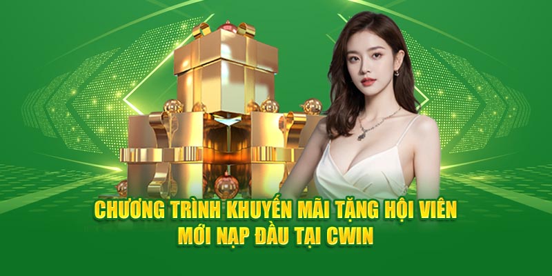 Chương trình khuyến maixi hội viên mới nạp đầu tại Cwin